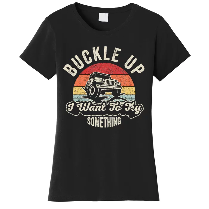 Vintage Retro Buckle Up I Want To Try Something Offroad Car Women's T-Shirt