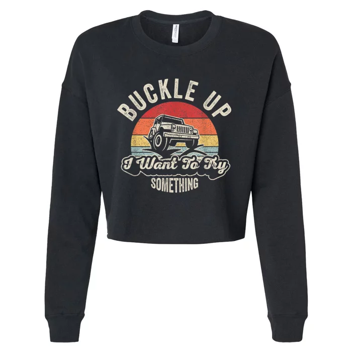 Vintage Retro Buckle Up I Want To Try Something Offroad Car Cropped Pullover Crew