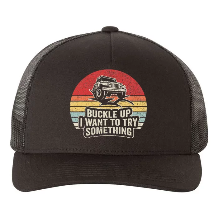 Vintage Retro Buckle Up I Want To Try Something Offroad Car Yupoong Adult 5-Panel Trucker Hat