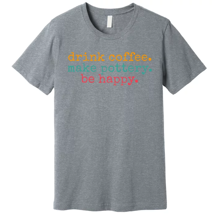 Vintage Retro Drink Coffee Make Pottery Be Happy Funny Premium T-Shirt