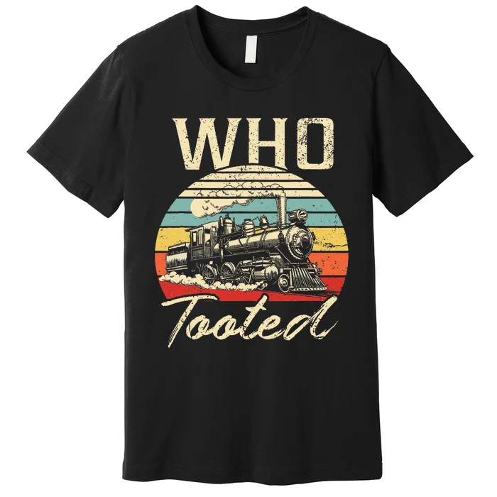 Vintage Retro Funny Train Lover Who Tooted Train Premium T-Shirt