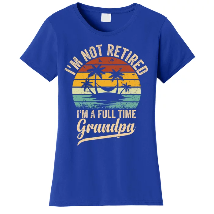 Vintage Retiret Im Not Retired Im A Full Time Grandpa Cute Gift Women's T-Shirt