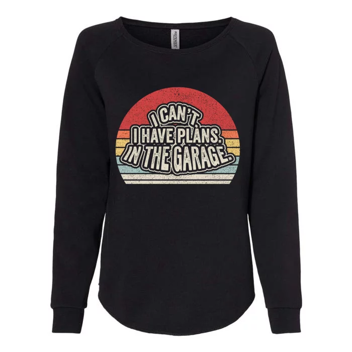 Vintage Retro I Cant I Have Plans In The Garage Car Mechanic Great Gift Womens California Wash Sweatshirt