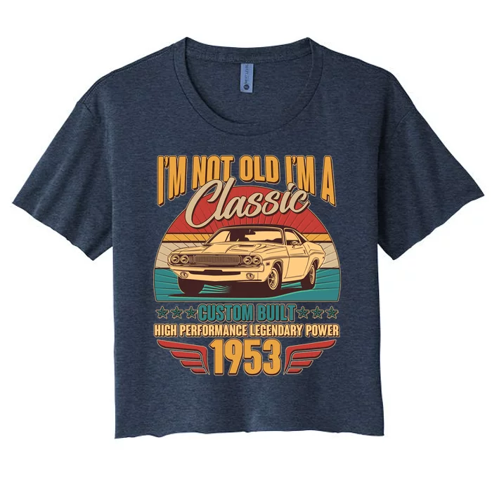 Vintage Retro I'm Not Old I'm A Classic 1953 70th Birthday Classic Car Lover Women's Crop Top Tee