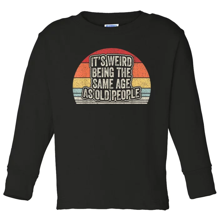 Vintage Retro It's Weird Being The Same Age As Old People Toddler Long Sleeve Shirt