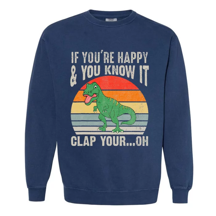 Vintage Retro If Youre Happy And You Know It T Rex Dinosaur Garment-Dyed Sweatshirt