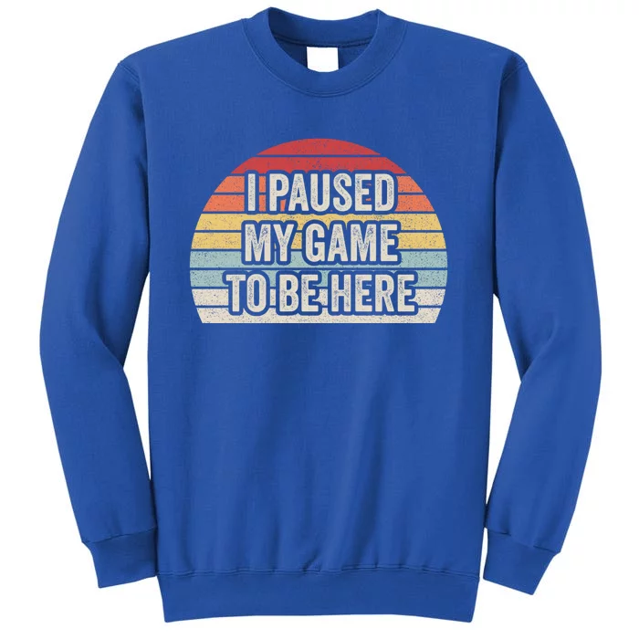 Vintage Retro I Paused My Game To Be Here Video Game Gift Tall Sweatshirt