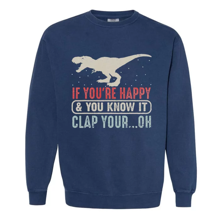 Vintage Retro If Youre Happy And You Know It T Rex Dinosaur Garment-Dyed Sweatshirt