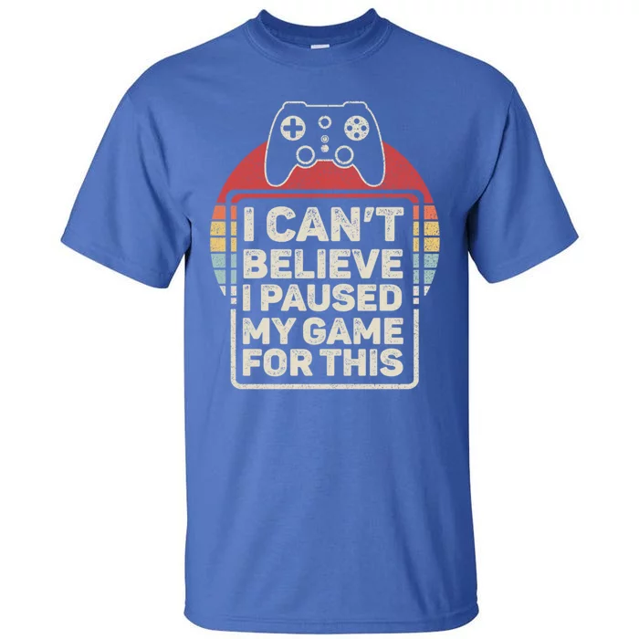 Vintage Retro I Cant Believe I Paused My Game For This Game Gift Tall T-Shirt