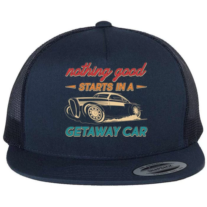 Vintage Retro Nothing Good Starts In A Getaway Car Flat Bill Trucker Hat