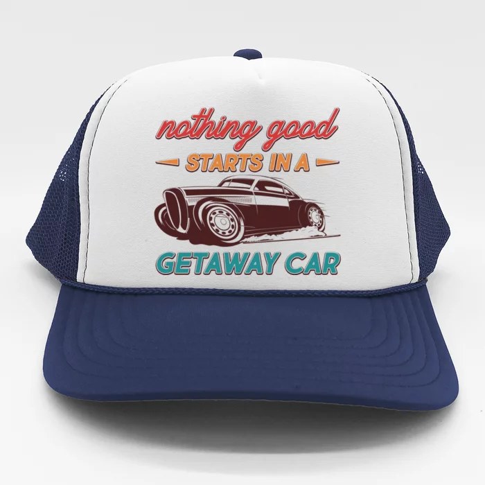 Vintage Retro Nothing Good Starts In A Getaway Car Trucker Hat