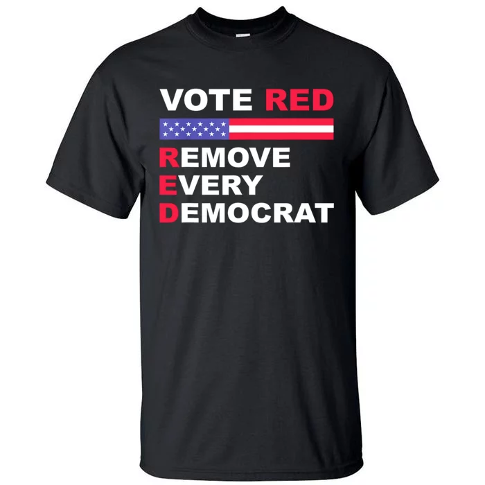 Vote Red Remove Every Democrat Conservatives Pro Republican Tall T-Shirt