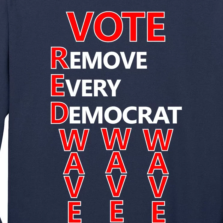 Vote Red Wave Remove Every Democrat Tall Long Sleeve T-Shirt