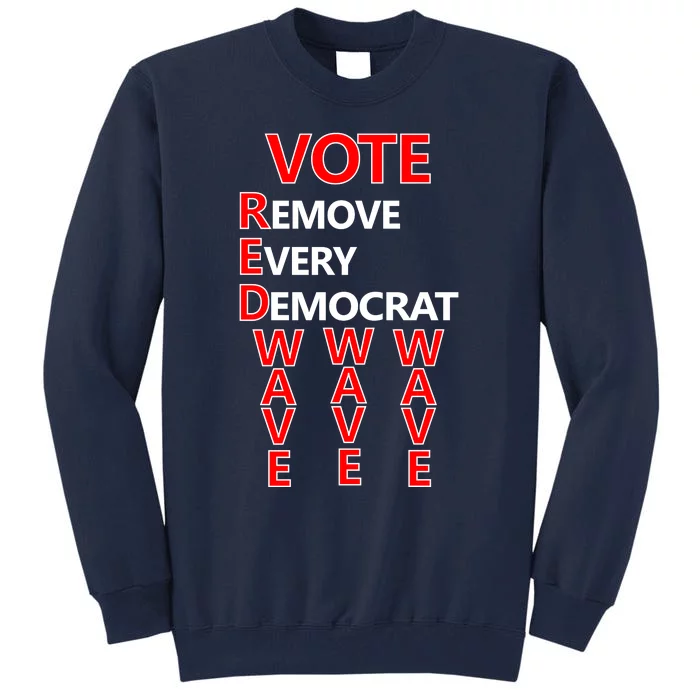 Vote Red Wave Remove Every Democrat Tall Sweatshirt