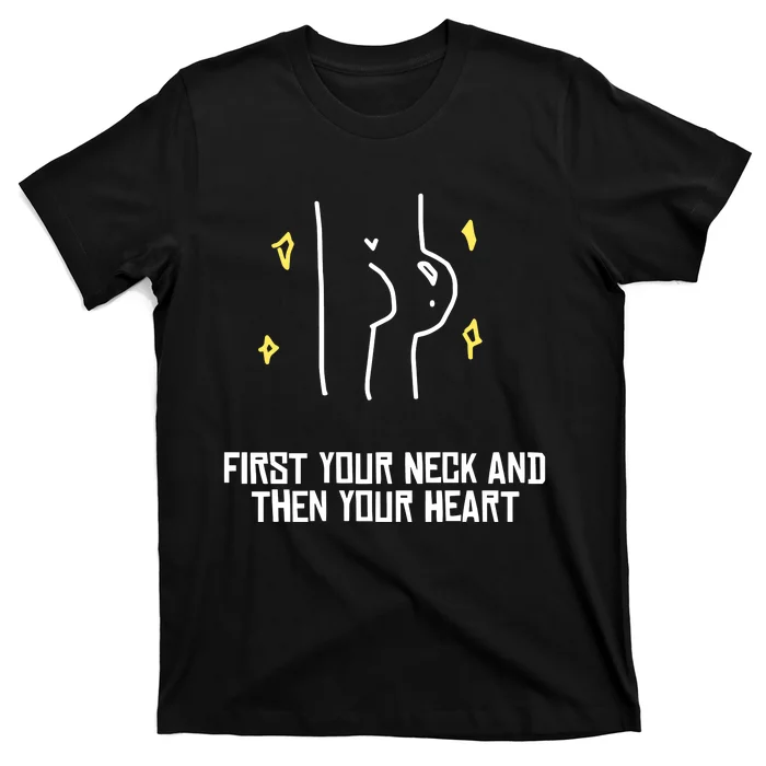 Vee Sensei Aliass First Your Neck And Then Your Heart T-Shirt