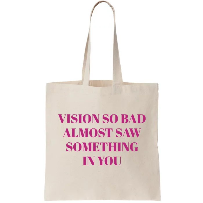 Vision So Bad Almost Saw Something In You Tote Bag