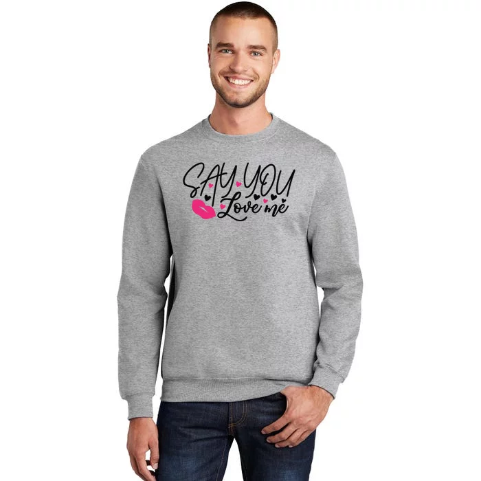 Valentine Say You Love Me Tall Sweatshirt