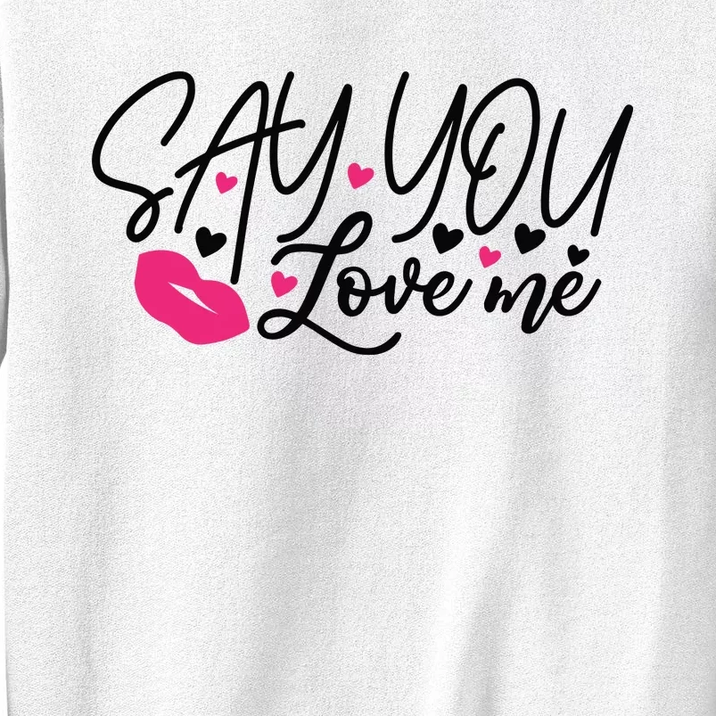 Valentine Say You Love Me Sweatshirt