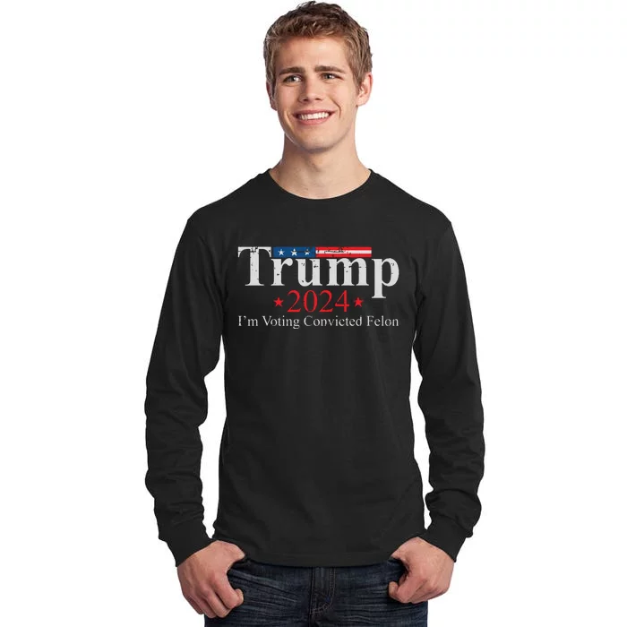 Vintage Trump 2024 Im Voting Convicted Felon Tall Long Sleeve T-Shirt