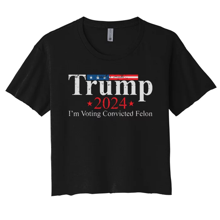 Vintage Trump 2024 Im Voting Convicted Felon Women's Crop Top Tee