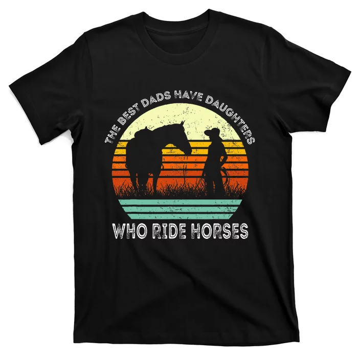 Vintage The Best Dads Have Daughters Who Ride Horses T-Shirt