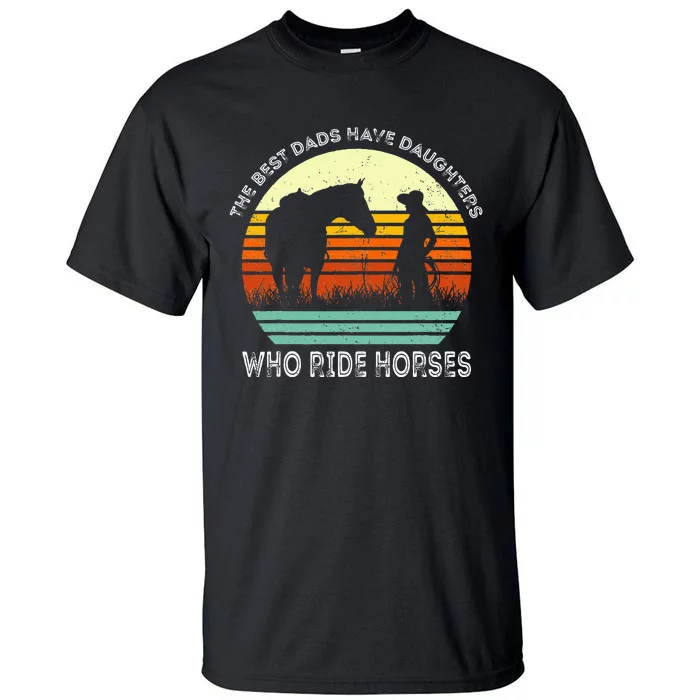 Vintage The Best Dads Have Daughters Who Ride Horses Tall T-Shirt