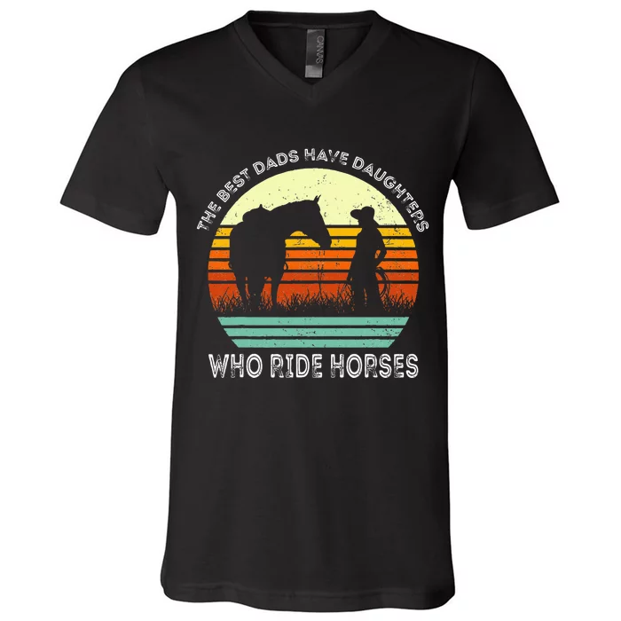 Vintage The Best Dads Have Daughters Who Ride Horses V-Neck T-Shirt