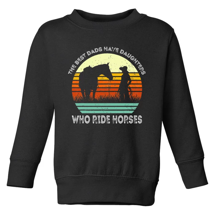 Vintage The Best Dads Have Daughters Who Ride Horses Toddler Sweatshirt