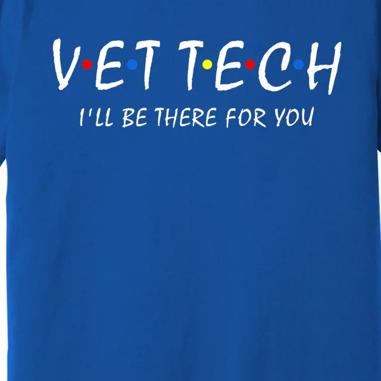 Vet Tech I'll Be There For You Vet Veterinarian Veterinary Cute Gift Premium T-Shirt