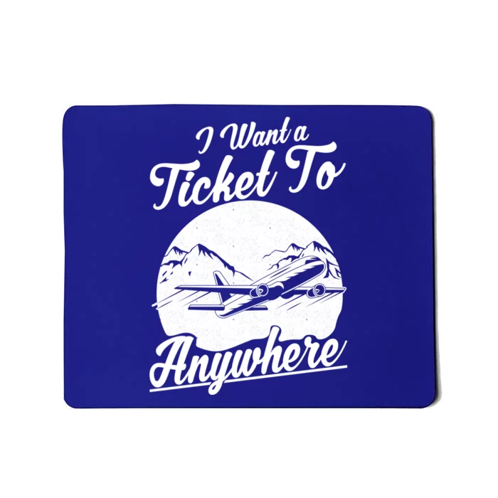 Vacation Traveler I Want A Ticket To Anywhere Meaningful Gift Mousepad