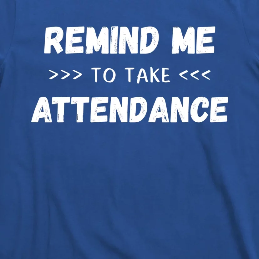 Virtual Teacher Quote Saying Remind Me To Take Attendance Gift T-Shirt