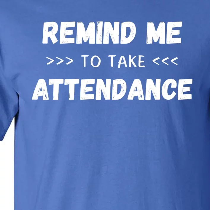 Virtual Teacher Quote Saying Remind Me To Take Attendance Gift Tall T-Shirt