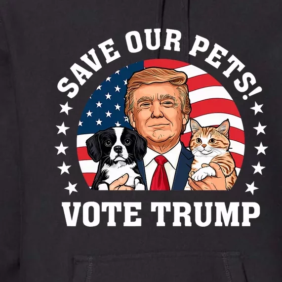 Vote Trump Save Our Pets Cats Dogs 2024 Make Pets Safe Again Premium Hoodie