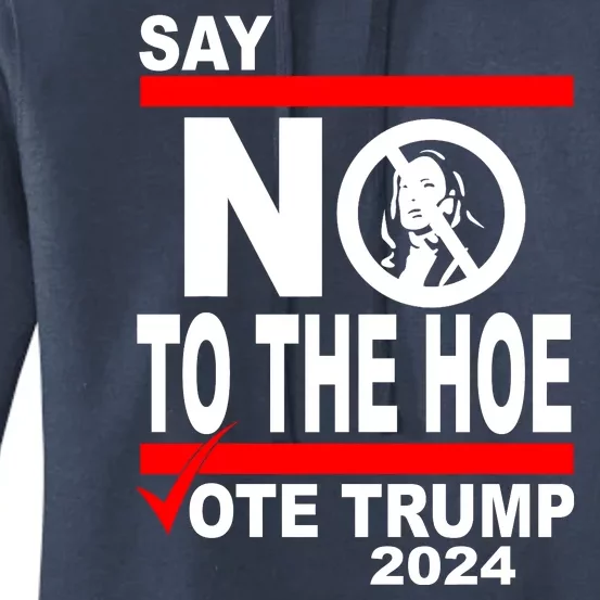 Vote Trump Say No To The Hoe Kamala Harris Women's Pullover Hoodie