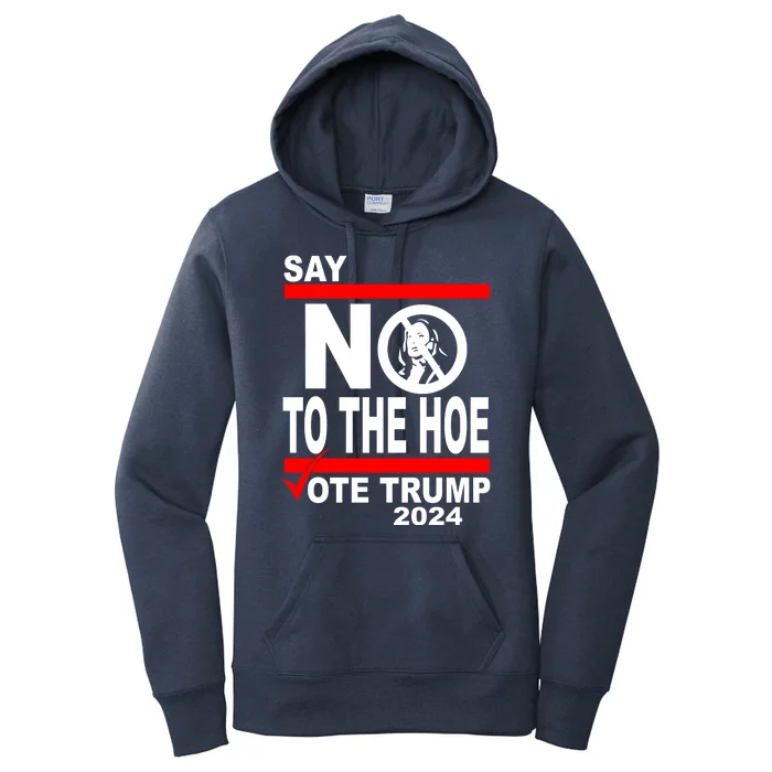 Vote Trump Say No To The Hoe Kamala Harris Women's Pullover Hoodie