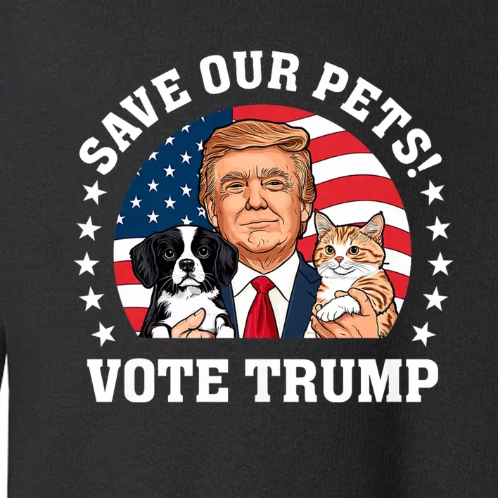 Vote Trump Save Our Pets Cats Dogs 2024 Make Pets Safe Again Toddler Sweatshirt