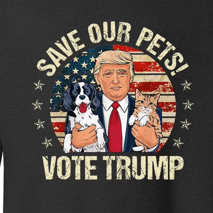 Vote Trump Save Our Pets Cats Dogs 2024 Make Pets Safe Again Toddler Sweatshirt