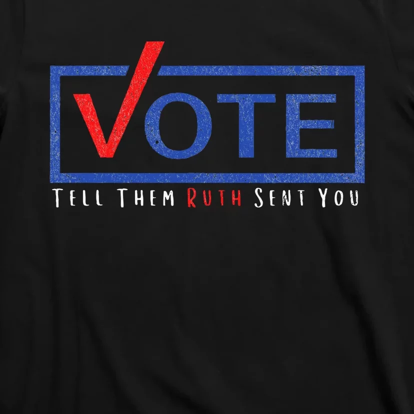 Vote Tell Them Ruth Sent You Political Feminist Distressed T-Shirt