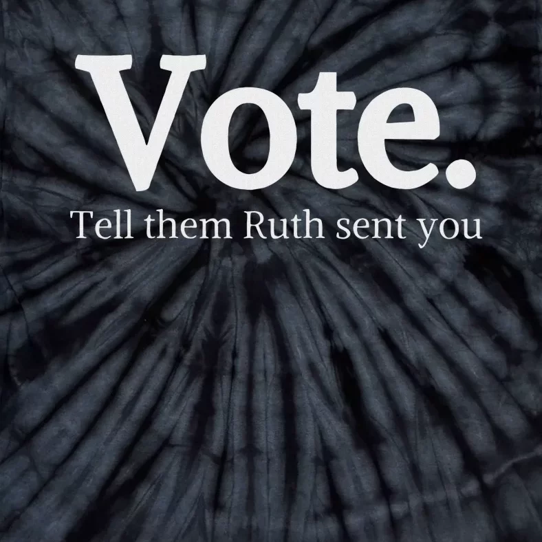 Vote Tell Them Ruth Sent You Humor Tie-Dye T-Shirt