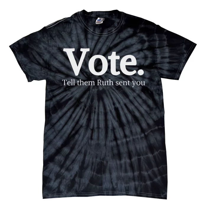 Vote Tell Them Ruth Sent You Humor Tie-Dye T-Shirt