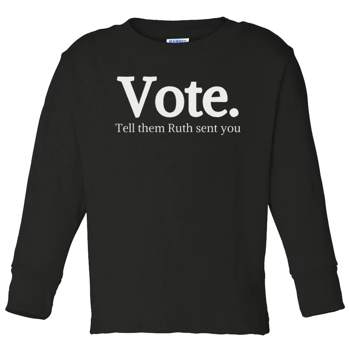 Vote Tell Them Ruth Sent You Humor Toddler Long Sleeve Shirt