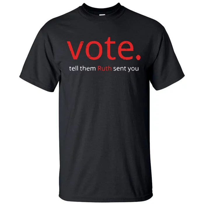 Vote Tell Them Ruth Sent You Funny American Women Saying Tall T-Shirt