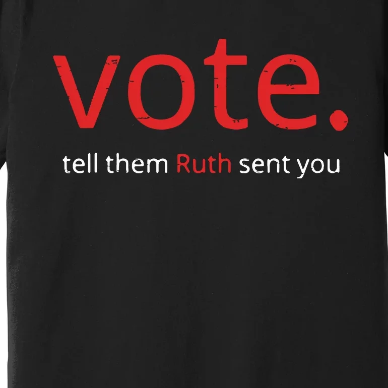 Vote Tell Them Ruth Sent You Funny American Women Saying Premium T-Shirt