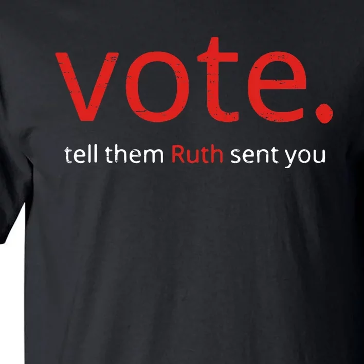 Vote Tell Them Ruth Sent You Funny American Women Saying Tall T-Shirt