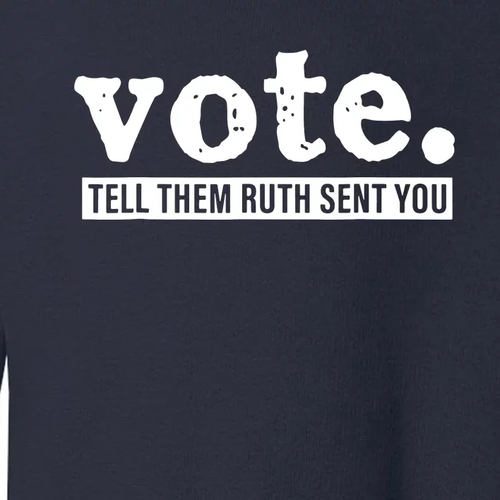 Vote Tell Them Ruth Sent You Toddler Sweatshirt