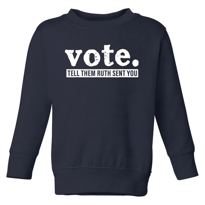 Vote Tell Them Ruth Sent You Toddler Sweatshirt