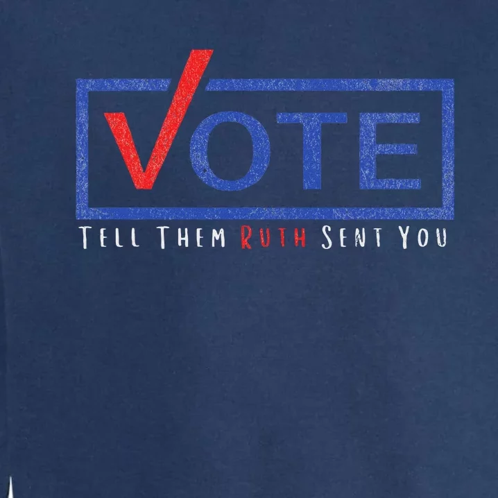 Vote Tell Them Ruth Sent You Feminist Statement Garment-Dyed Sweatshirt