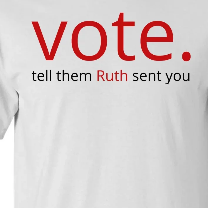 Vote Tell Them Ruth Sent You Funny Tall T-Shirt