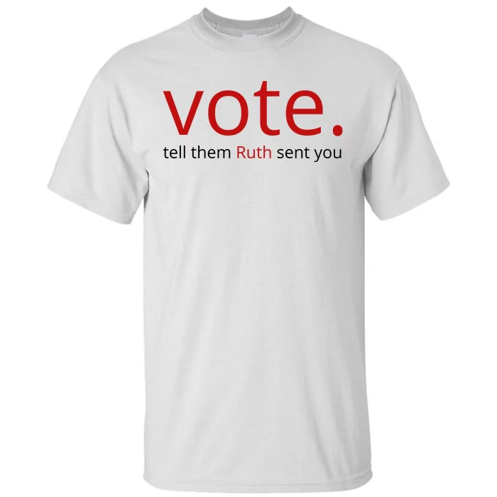 Vote Tell Them Ruth Sent You Funny Tall T-Shirt