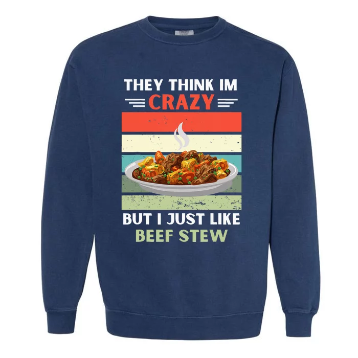 Vintage They Think Im Crazy But I Just Like Beef Stew Lover Garment-Dyed Sweatshirt